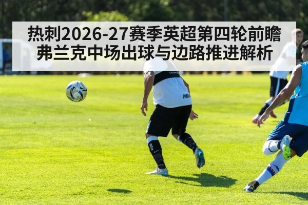热刺2026-27赛季英超第四轮前瞻 弗兰克中场出球与边路推进解析